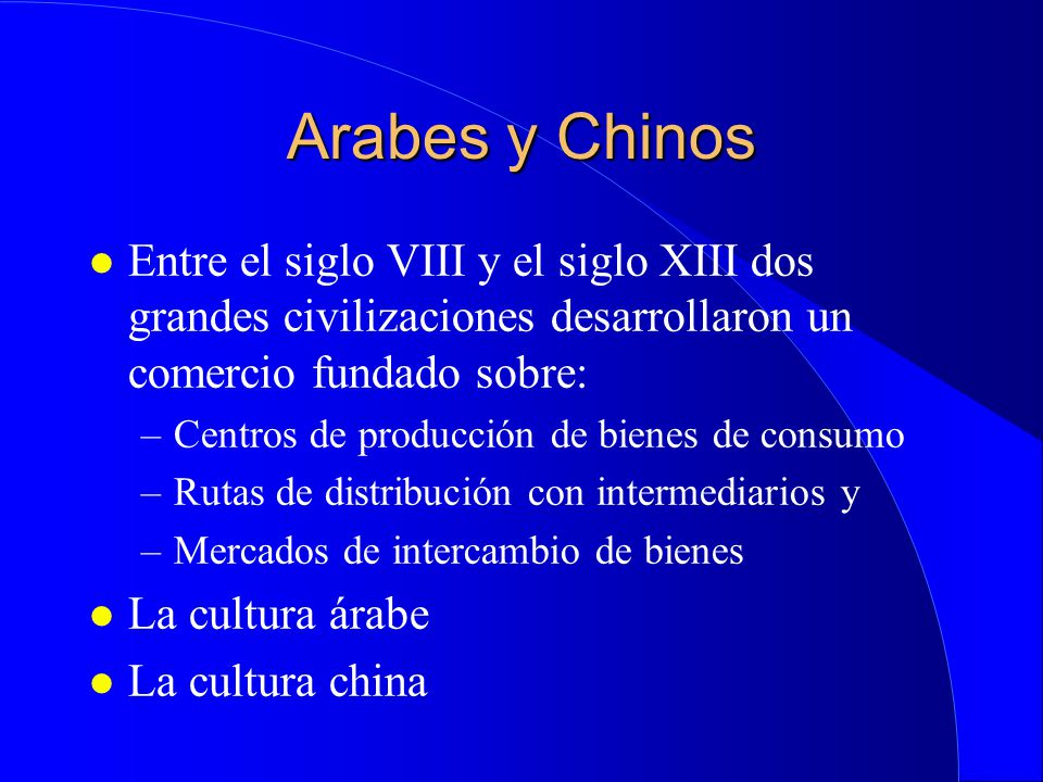 Arabes y Chinos Entre el siglo VIII y el siglo XIII dos grandes civilizaciones desarrollaron un comercio fundado sobre: