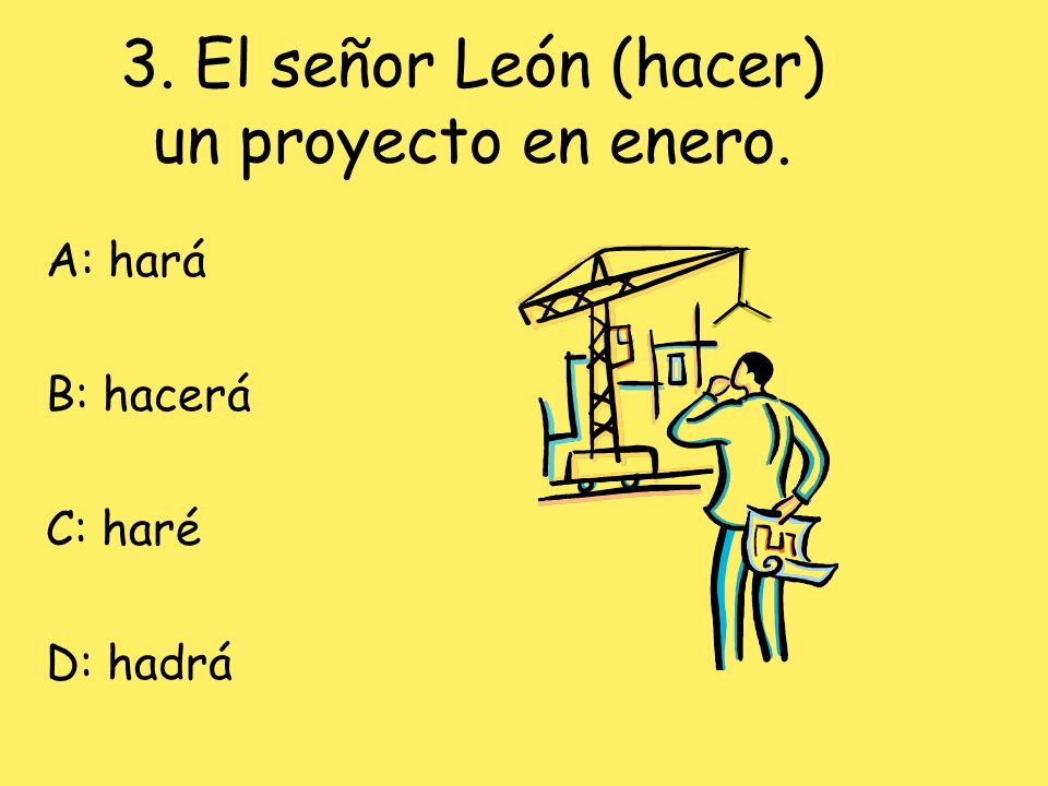 3. El señor León (hacer) un proyecto en enero.