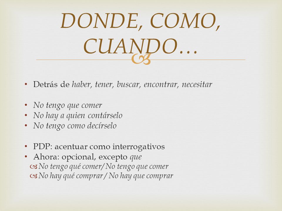 DONDE, COMO, CUANDO… Detrás de haber, tener, buscar, encontrar, necesitar. No tengo que comer. No hay a quien contárselo.
