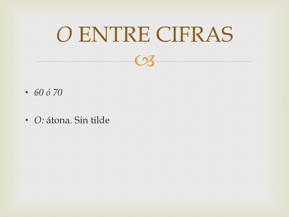 O ENTRE CIFRAS 60 ó 70 O: átona. Sin tilde