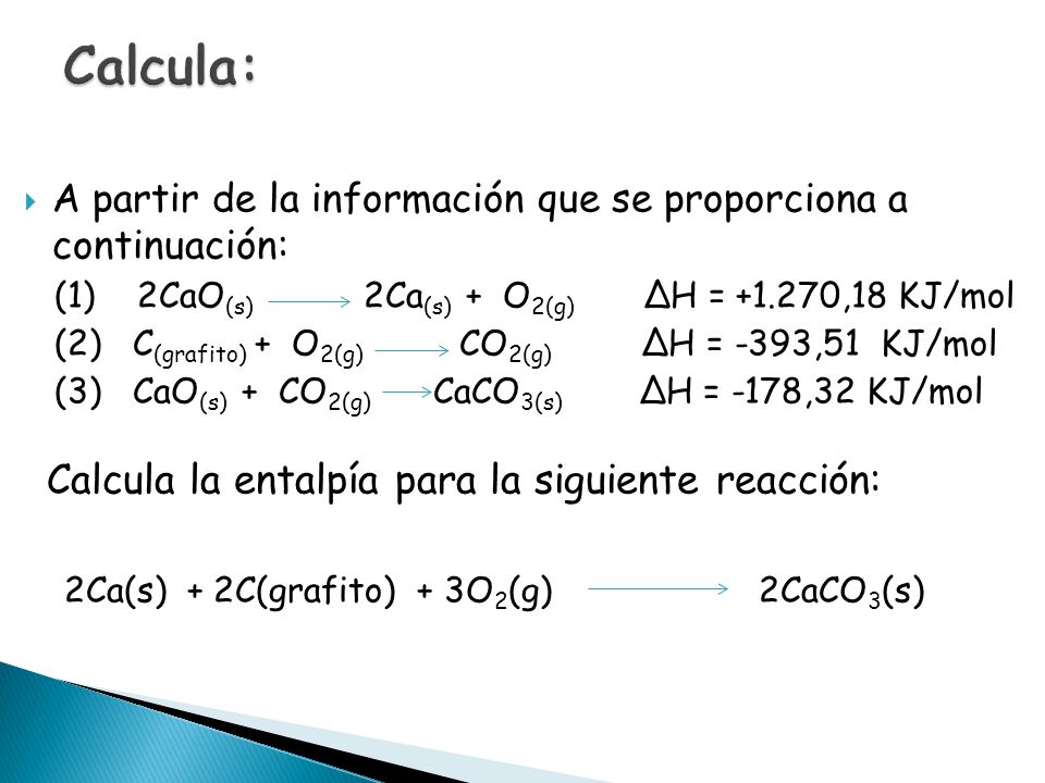 Calcula: 2Ca(s) + 2C(grafito) + 3O2(g) 2CaCO3(s)