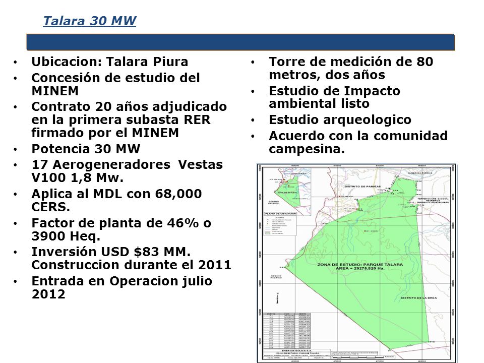 Talara 30 MW Ubicacion: Talara Piura. Concesión de estudio del MINEM. Contrato 20 años adjudicado en la primera subasta RER firmado por el MINEM.