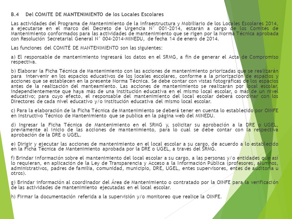 B.4 Del COMITE DE MANTENIMIENTO de los Locales Escolares Las actividades del Programa de Mantenimiento de la Infraestructura y Mobiliario de los Locales Escolares 2014, a ejecutarse en el marco del Decreto de Urgencia N° , estarán a cargo de los Comités de Mantenimiento conformados para las actividades de mantenimiento que se rigen por la Norma Técnica aprobada con Resolución Secretarial General N° MINEDU, de fecha 14 de enero de 2014.