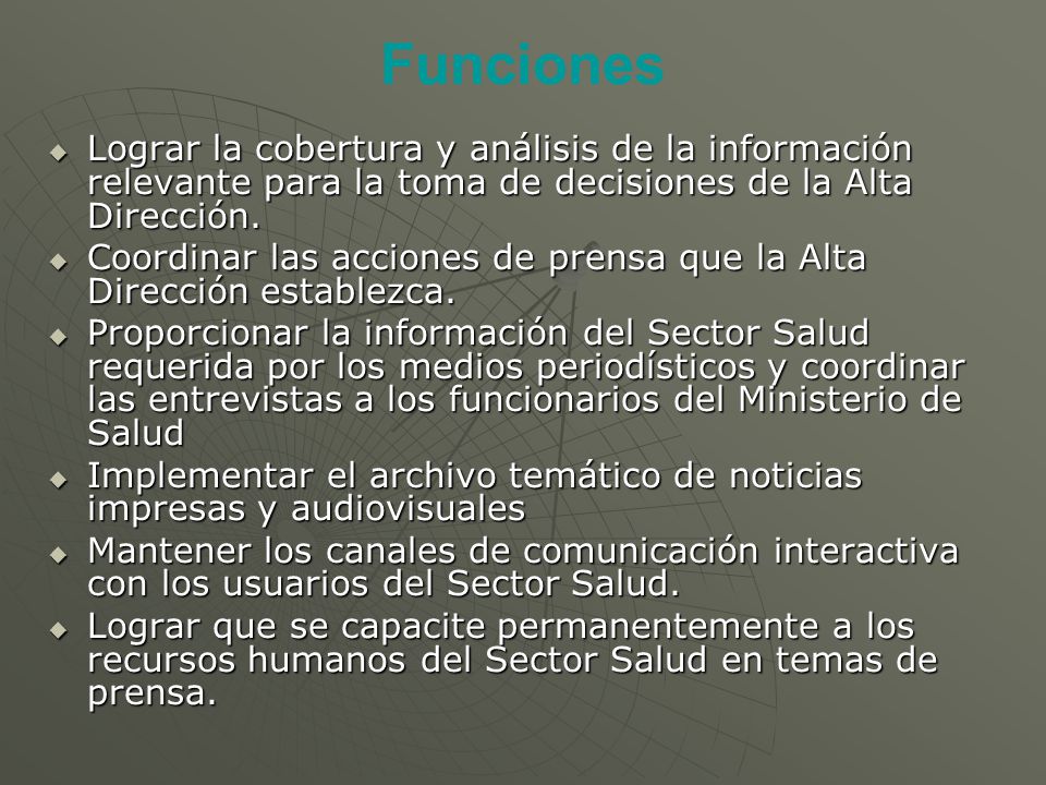 Funciones Lograr la cobertura y análisis de la información relevante para la toma de decisiones de la Alta Dirección.