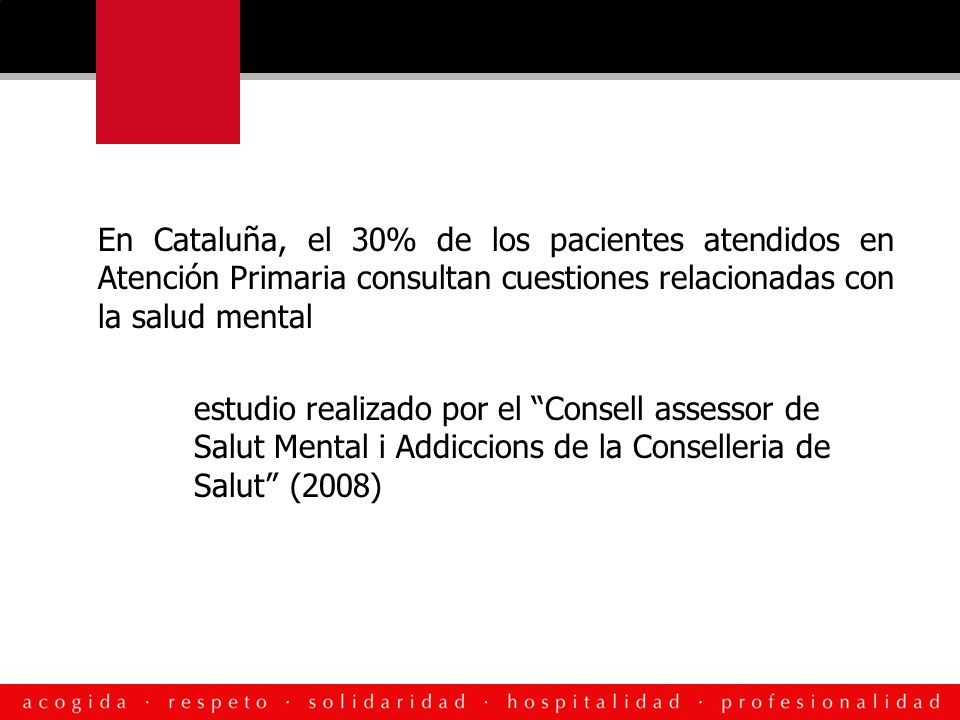 En Cataluña, el 30% de los pacientes atendidos en Atención Primaria consultan cuestiones relacionadas con la salud mental estudio realizado por el Consell assessor de Salut Mental i Addiccions de la Conselleria de Salut (2008)