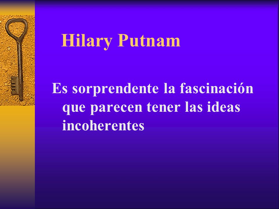 Hilary Putnam Es sorprendente la fascinación que parecen tener las ideas incoherentes