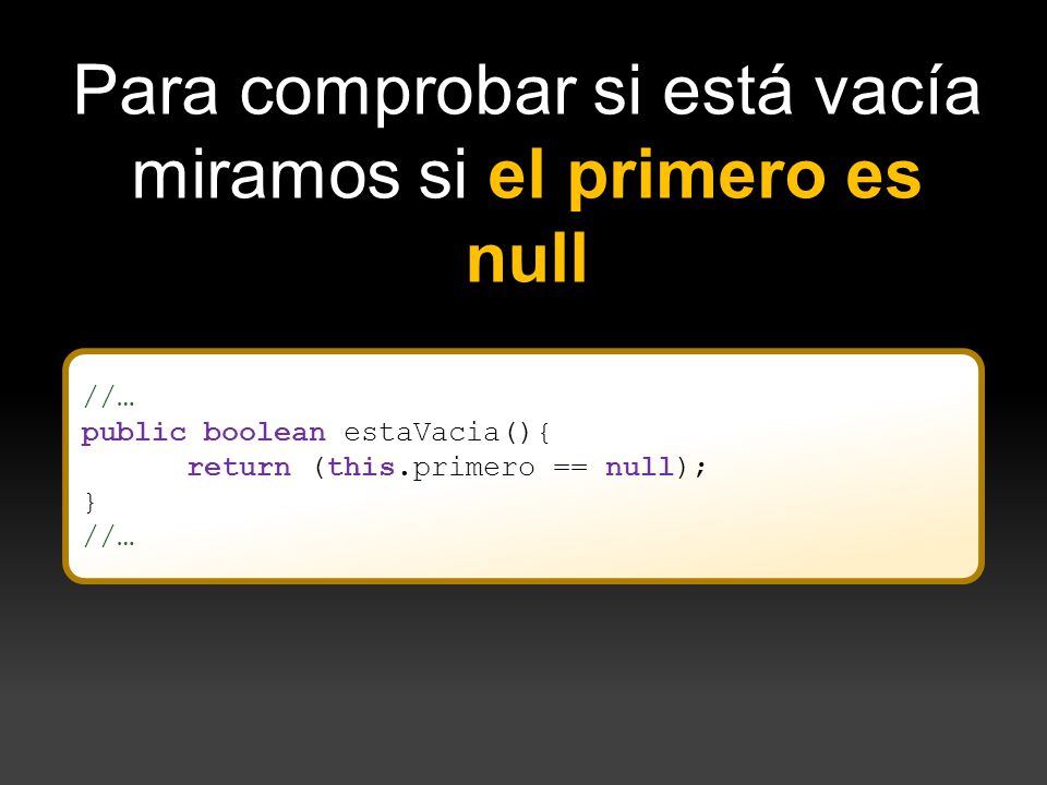 Para comprobar si está vacía miramos si el primero es null
