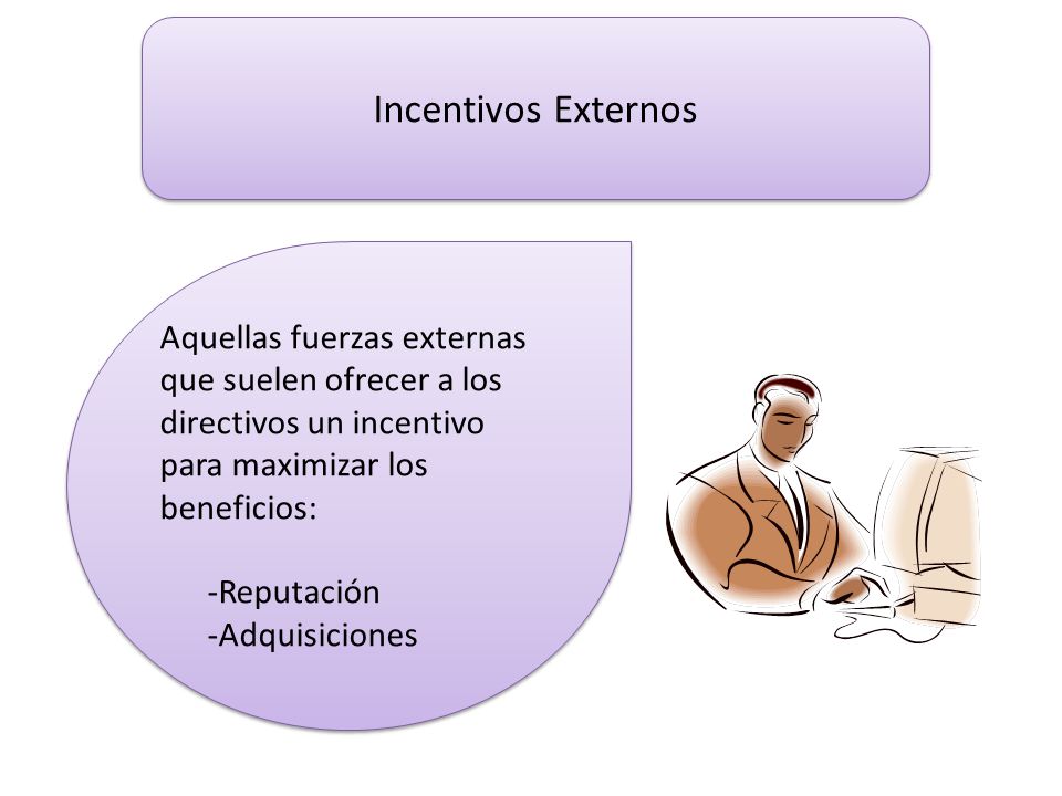 Incentivos Externos Aquellas fuerzas externas que suelen ofrecer a los directivos un incentivo para maximizar los beneficios:
