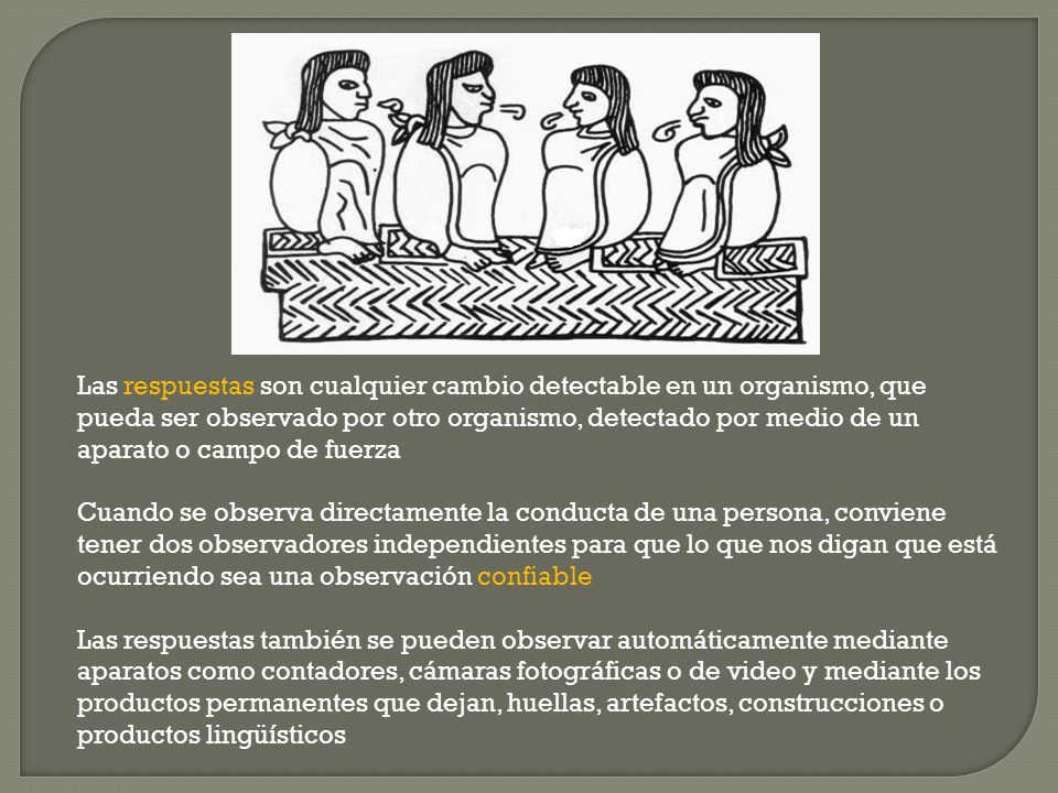 Las respuestas son cualquier cambio detectable en un organismo, que pueda ser observado por otro organismo, detectado por medio de un aparato o campo de fuerza