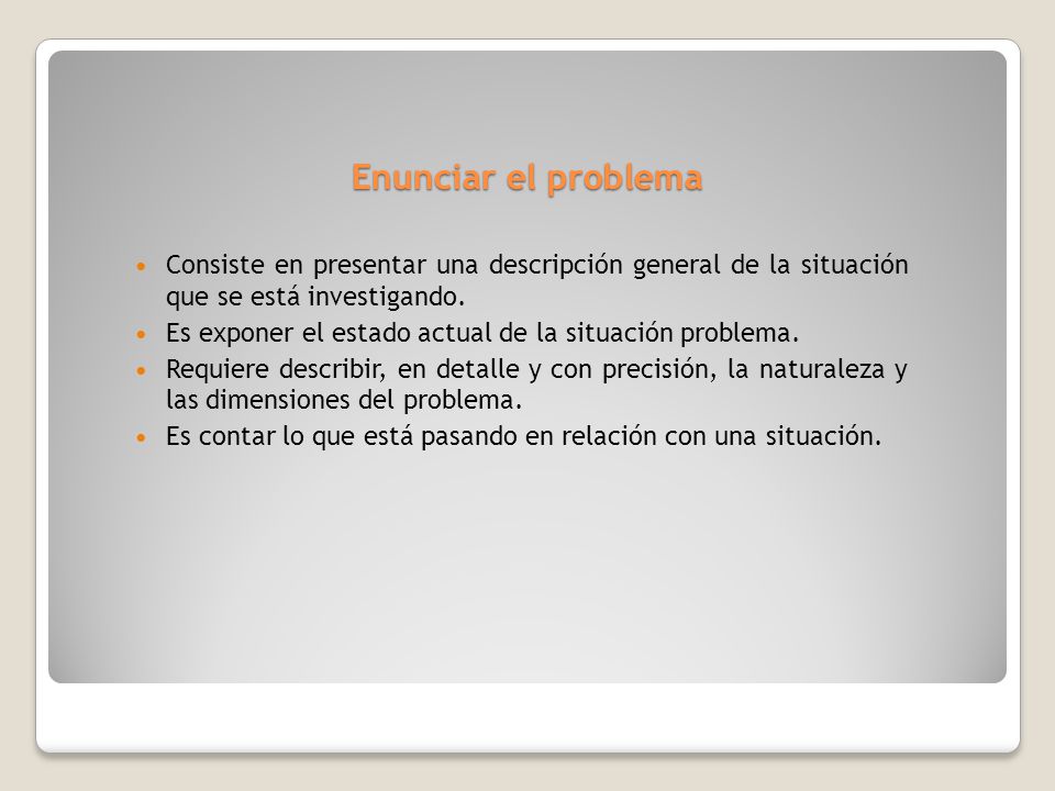 Enunciar el problema Consiste en presentar una descripción general de la situación que se está investigando.
