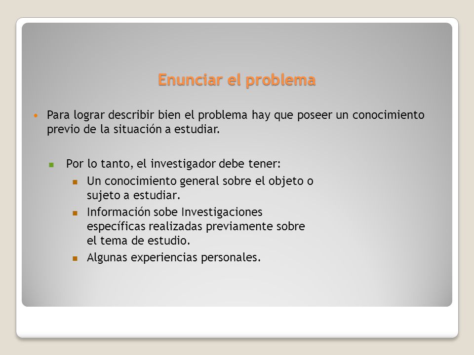 Enunciar el problema Para lograr describir bien el problema hay que poseer un conocimiento previo de la situación a estudiar.