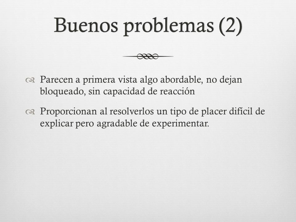 Buenos problemas (2) Parecen a primera vista algo abordable, no dejan bloqueado, sin capacidad de reacción.