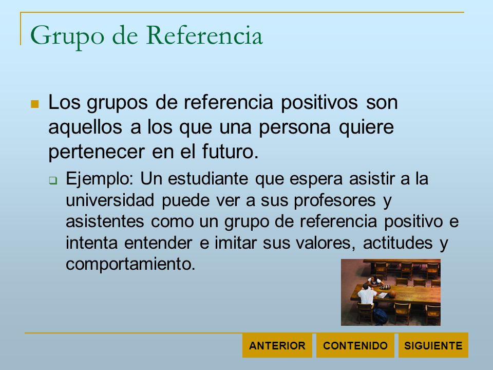 Grupo de Referencia Los grupos de referencia positivos son aquellos a los que una persona quiere pertenecer en el futuro.