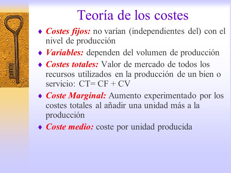 Teoría de los costes Costes fijos: no varían (independientes del) con el nivel de producción. Variables: dependen del volumen de producción.