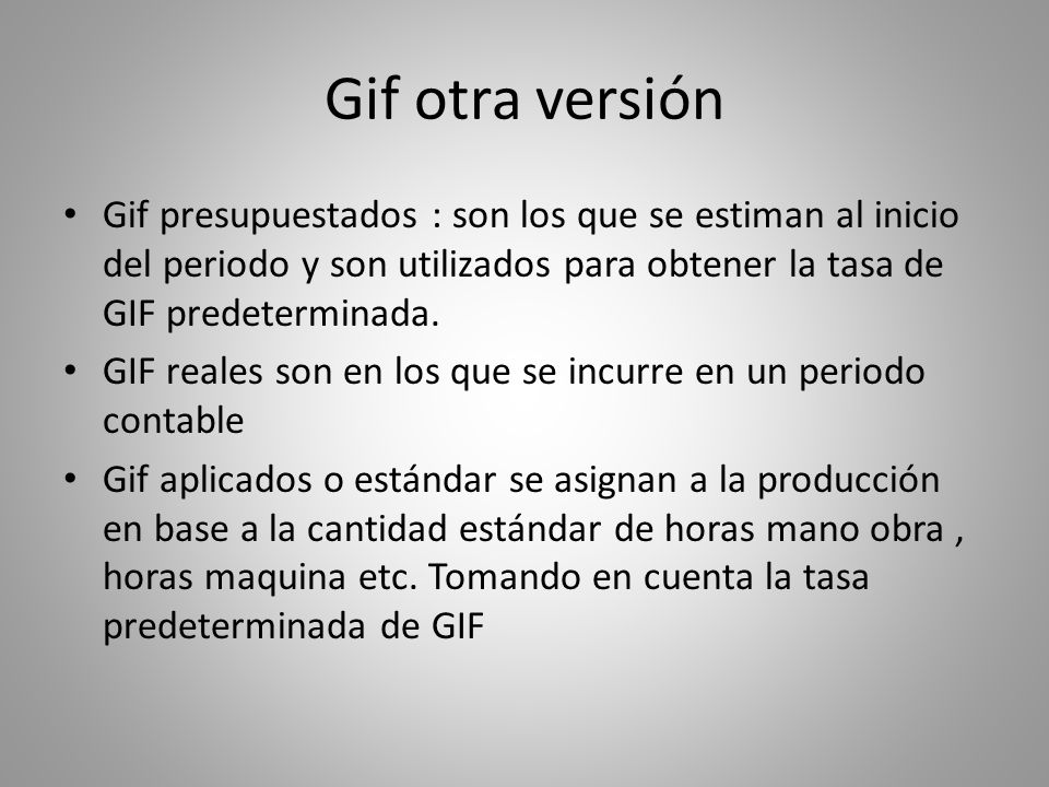 Gif otra versión Gif presupuestados : son los que se estiman al inicio del periodo y son utilizados para obtener la tasa de GIF predeterminada.