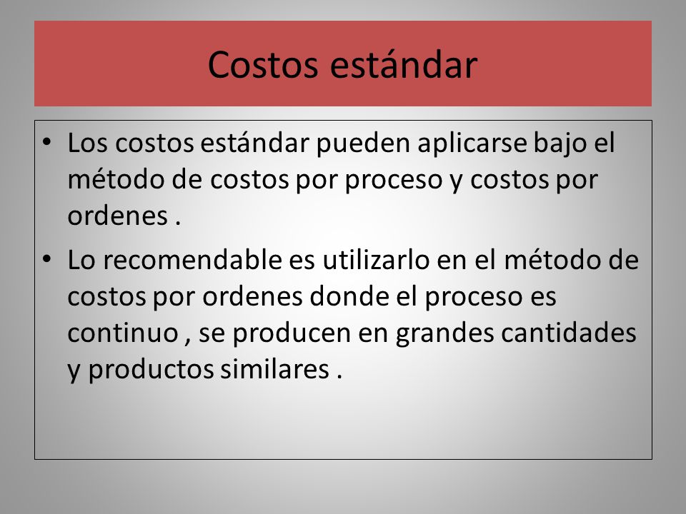 Costos estándar Los costos estándar pueden aplicarse bajo el método de costos por proceso y costos por ordenes .