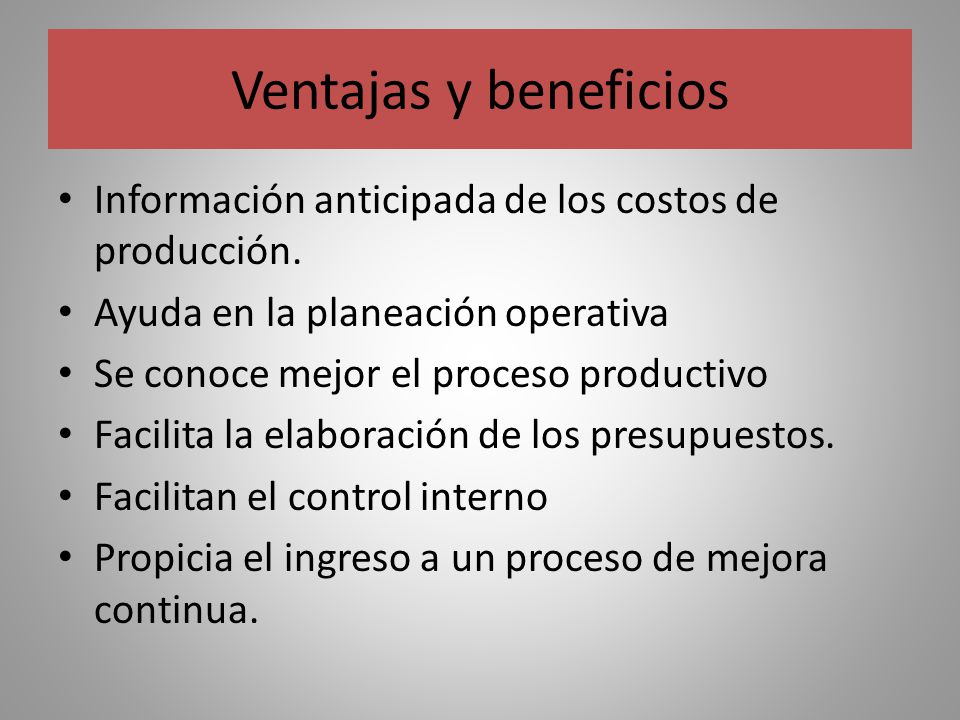 Ventajas y beneficios Información anticipada de los costos de producción. Ayuda en la planeación operativa.