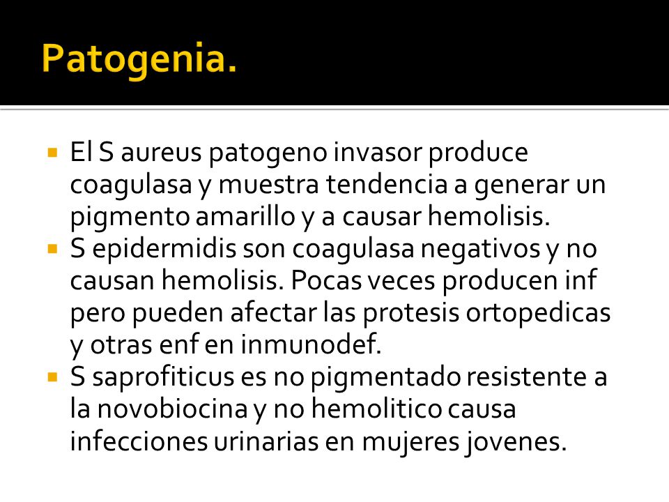 Patogenia. El S aureus patogeno invasor produce coagulasa y muestra tendencia a generar un pigmento amarillo y a causar hemolisis.