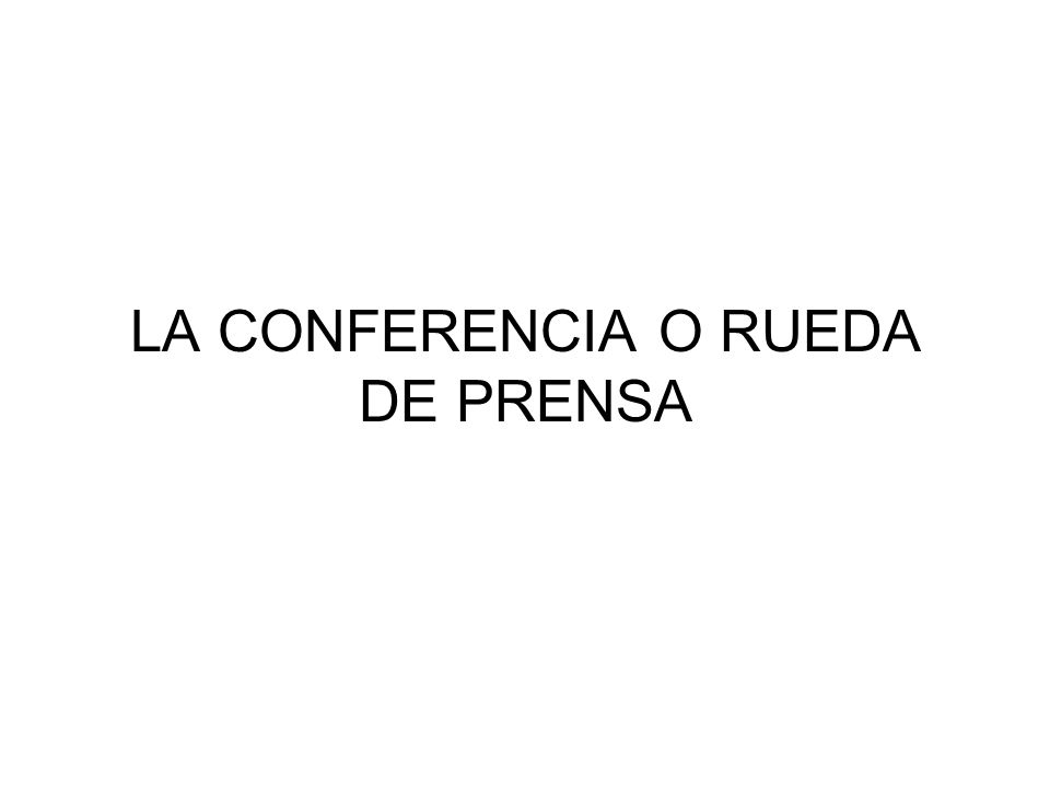 LA CONFERENCIA O RUEDA DE PRENSA
