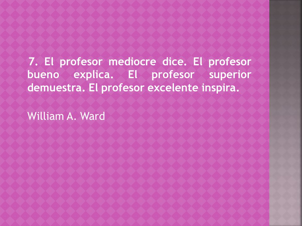 7. El profesor mediocre dice. El profesor bueno explica