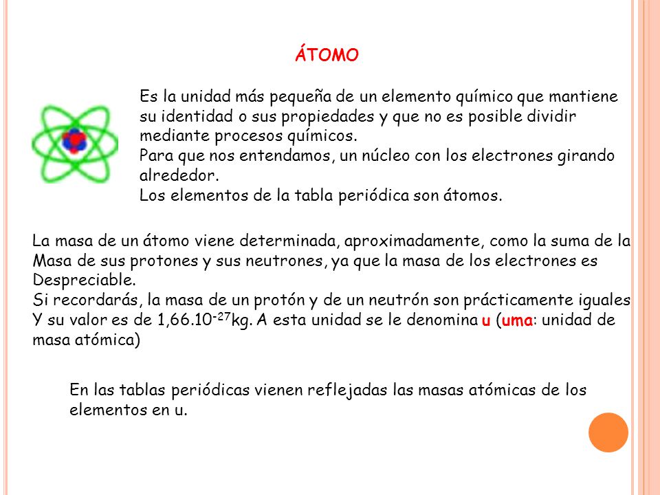 ÁTOMO Es la unidad más pequeña de un elemento químico que mantiene. su identidad o sus propiedades y que no es posible dividir.