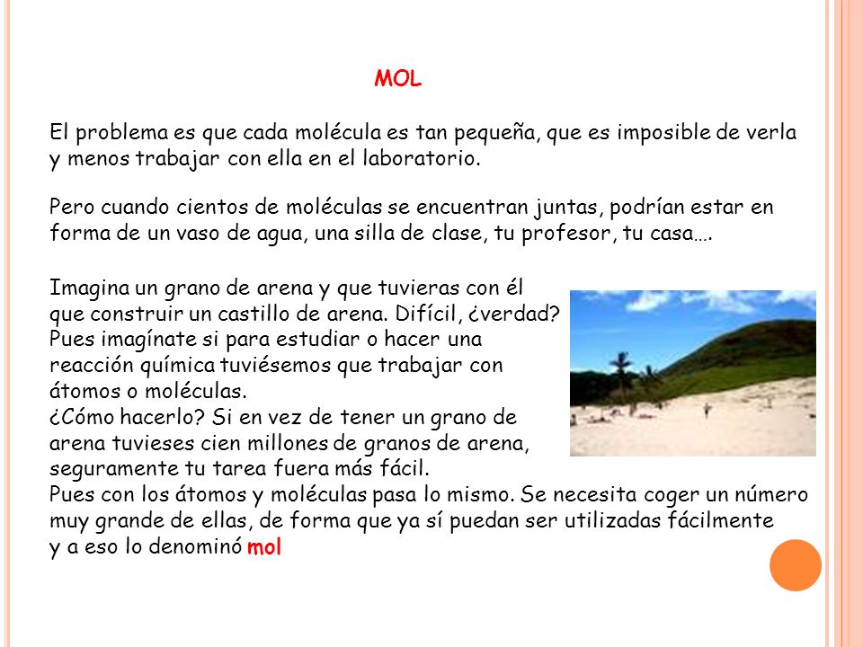 MOL El problema es que cada molécula es tan pequeña, que es imposible de verla. y menos trabajar con ella en el laboratorio.