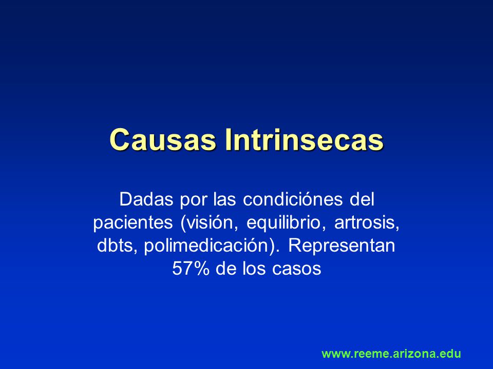 Causas Intrinsecas Dadas por las condiciónes del pacientes (visión, equilibrio, artrosis, dbts, polimedicación). Representan 57% de los casos.