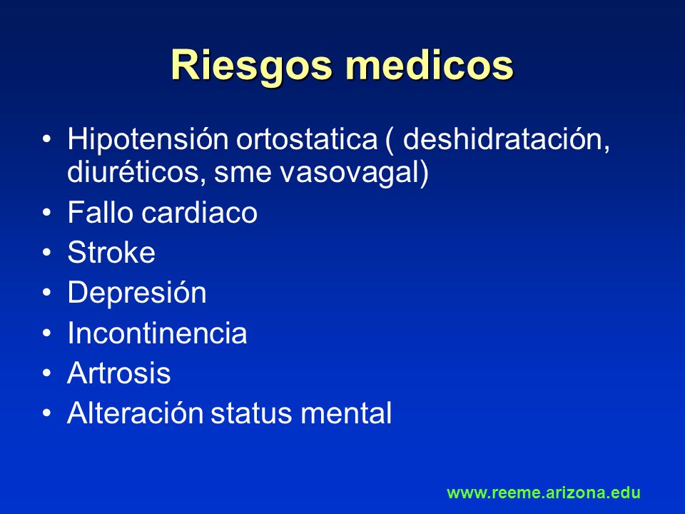 Riesgos medicos Hipotensión ortostatica ( deshidratación, diuréticos, sme vasovagal) Fallo cardiaco.