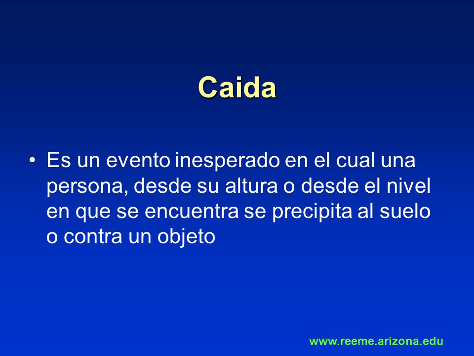 Caida Es un evento inesperado en el cual una persona, desde su altura o desde el nivel en que se encuentra se precipita al suelo o contra un objeto.