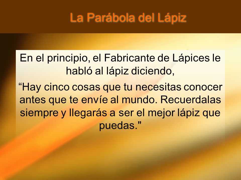 En el principio, el Fabricante de Lápices le habló al lápiz diciendo,
