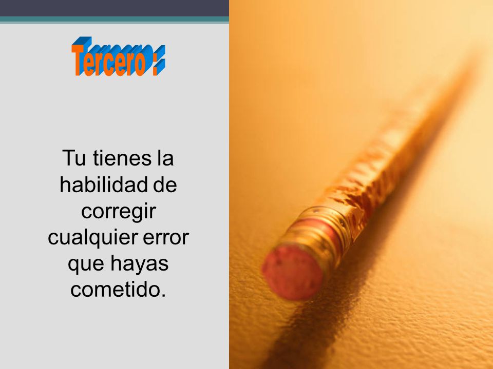 Tu tienes la habilidad de corregir cualquier error que hayas cometido.