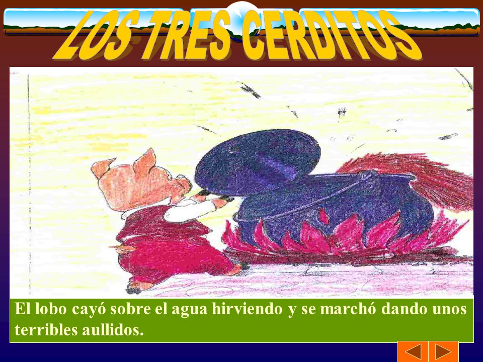 LOS TRES CERDITOS El lobo cayó sobre el agua hirviendo y se marchó dando unos terribles aullidos.