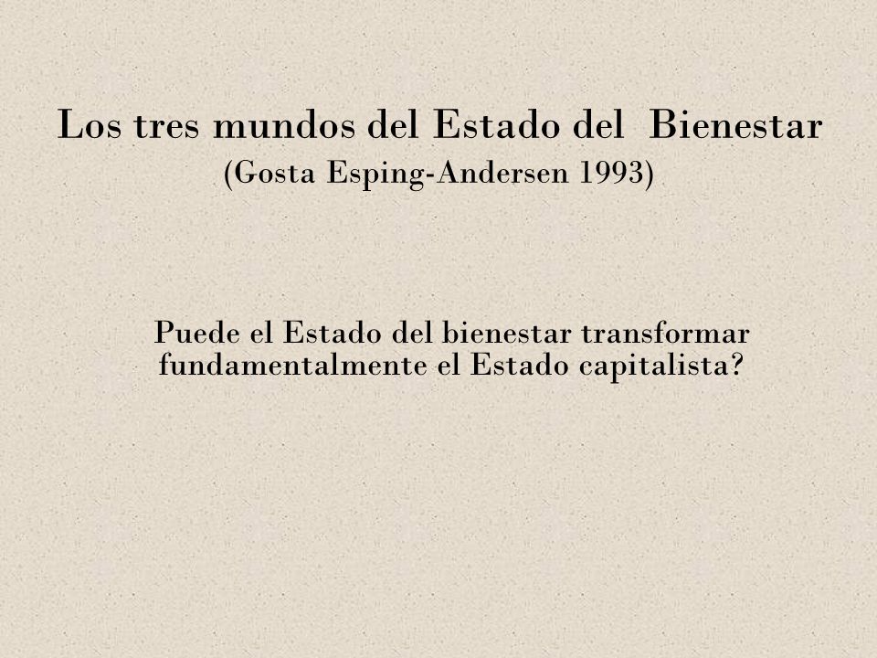 Los tres mundos del Estado del Bienestar (Gosta Esping-Andersen 1993)