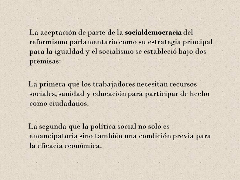 La aceptación de parte de la socialdemocracia del reformismo parlamentario como su estrategia principal para la igualdad y el socialismo se estableció bajo dos premisas: