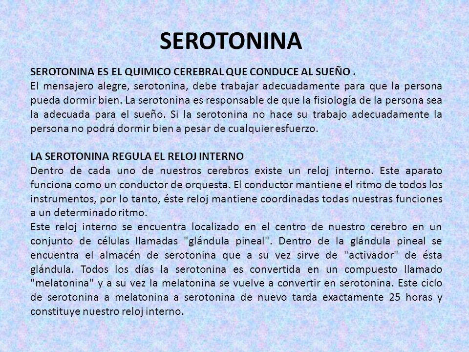 SEROTONINA SEROTONINA ES EL QUIMICO CEREBRAL QUE CONDUCE AL SUEÑO .