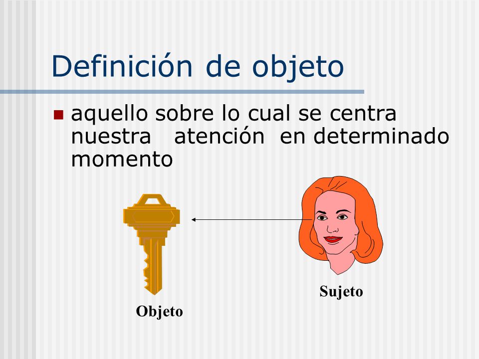 Definición de objeto aquello sobre lo cual se centra nuestra atención en determinado momento.