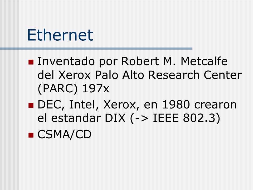 Ethernet Inventado por Robert M. Metcalfe del Xerox Palo Alto Research Center (PARC) 197x.