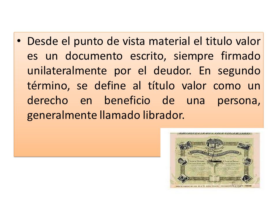 Desde el punto de vista material el titulo valor es un documento escrito, siempre firmado unilateralmente por el deudor.