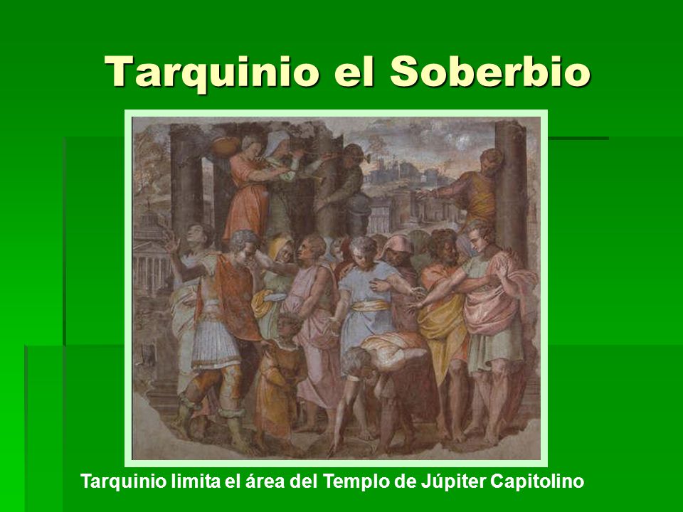 Tarquinio el Soberbio Tarquinio limita el área del Templo de Júpiter Capitolino