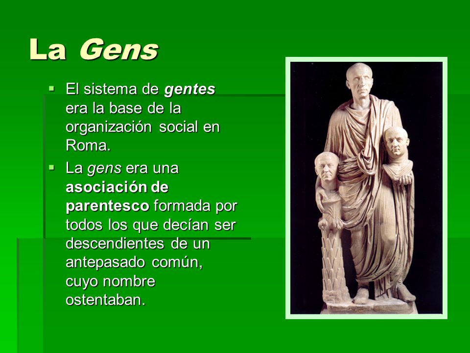 La Gens El sistema de gentes era la base de la organización social en Roma.