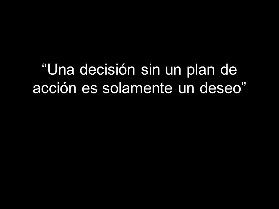 Una decisión sin un plan de acción es solamente un deseo