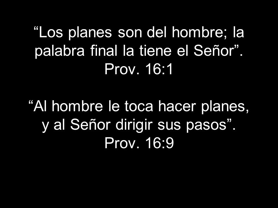 Los planes son del hombre; la palabra final la tiene el Señor . Prov