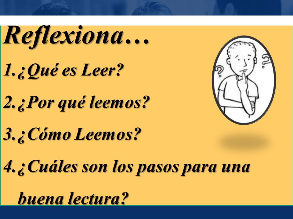 Reflexiona… ¿Qué es Leer ¿Por qué leemos ¿Cómo Leemos