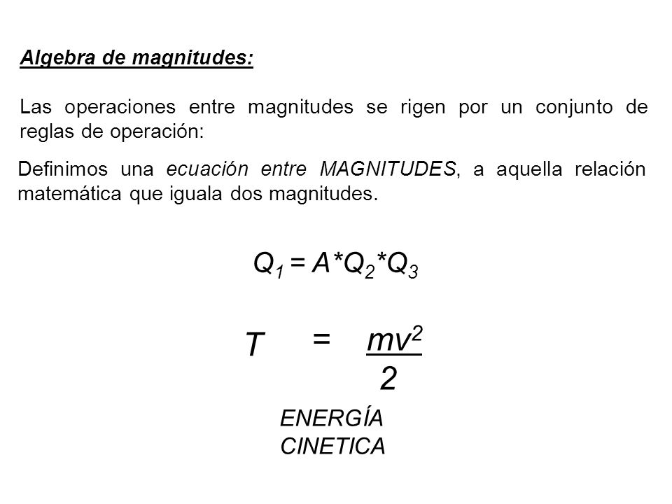 = mv2 T 2 Q1 = A*Q2*Q3 ENERGÍA CINETICA Algebra de magnitudes: