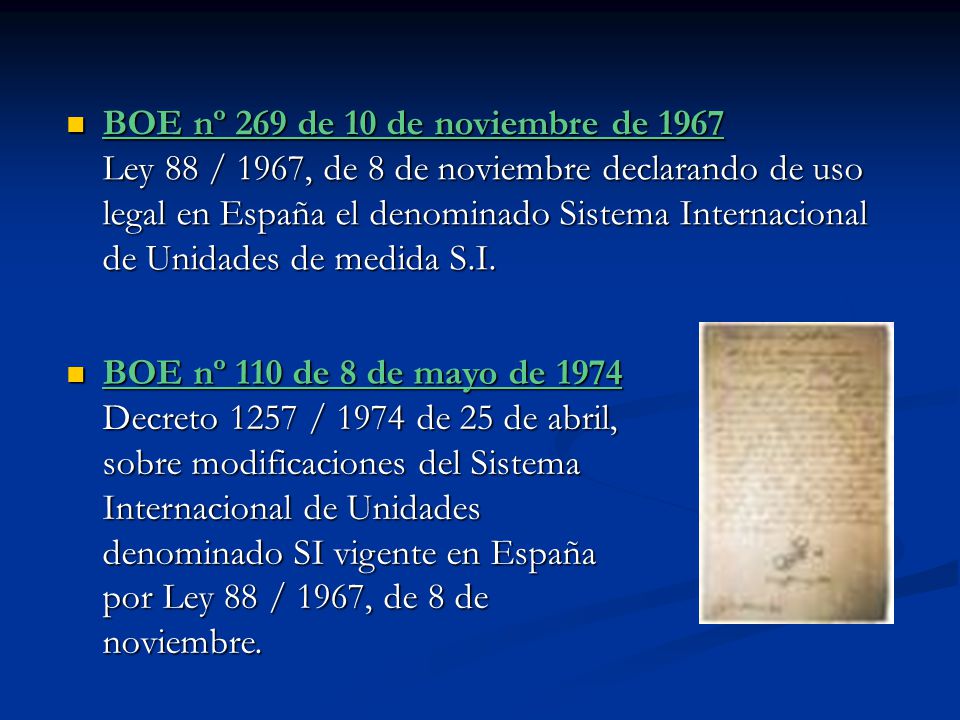 BOE nº 269 de 10 de noviembre de 1967 Ley 88 / 1967, de 8 de noviembre declarando de uso legal en España el denominado Sistema Internacional de Unidades de medida S.I.