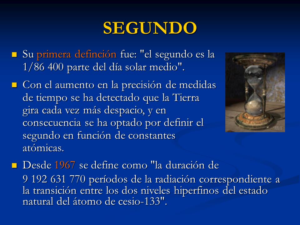 SEGUNDO Su primera definción fue: el segundo es la 1/ parte del día solar medio .