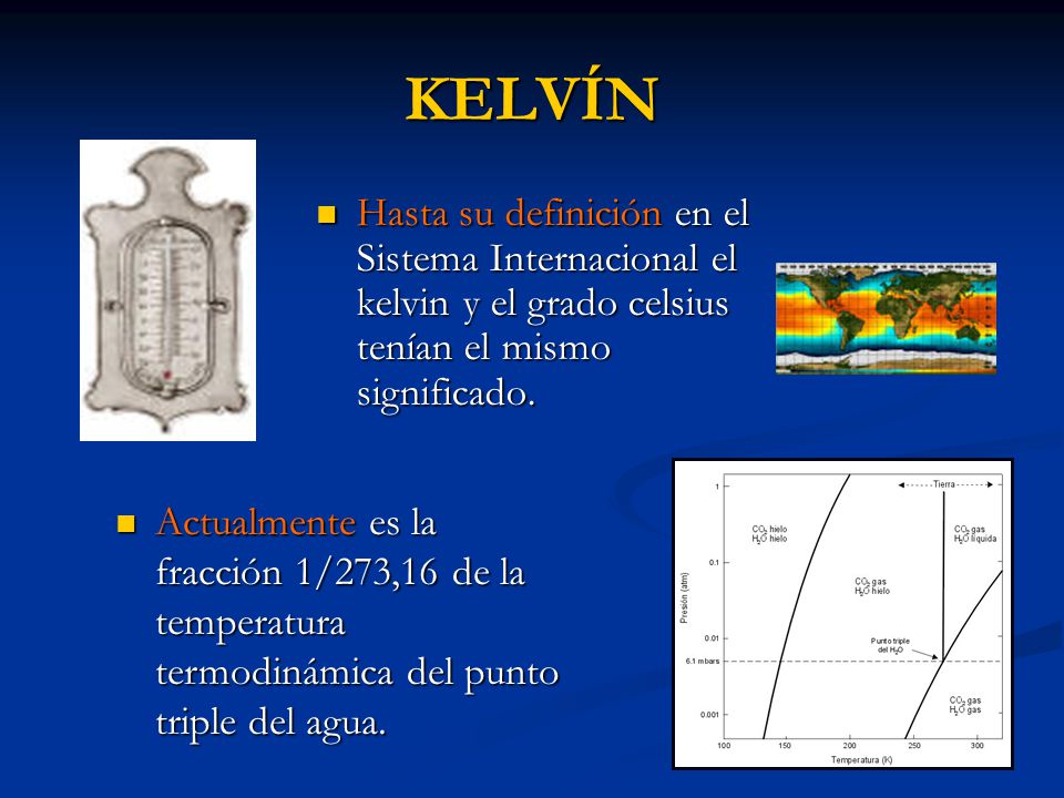 KELVÍN Hasta su definición en el Sistema Internacional el kelvin y el grado celsius tenían el mismo significado.