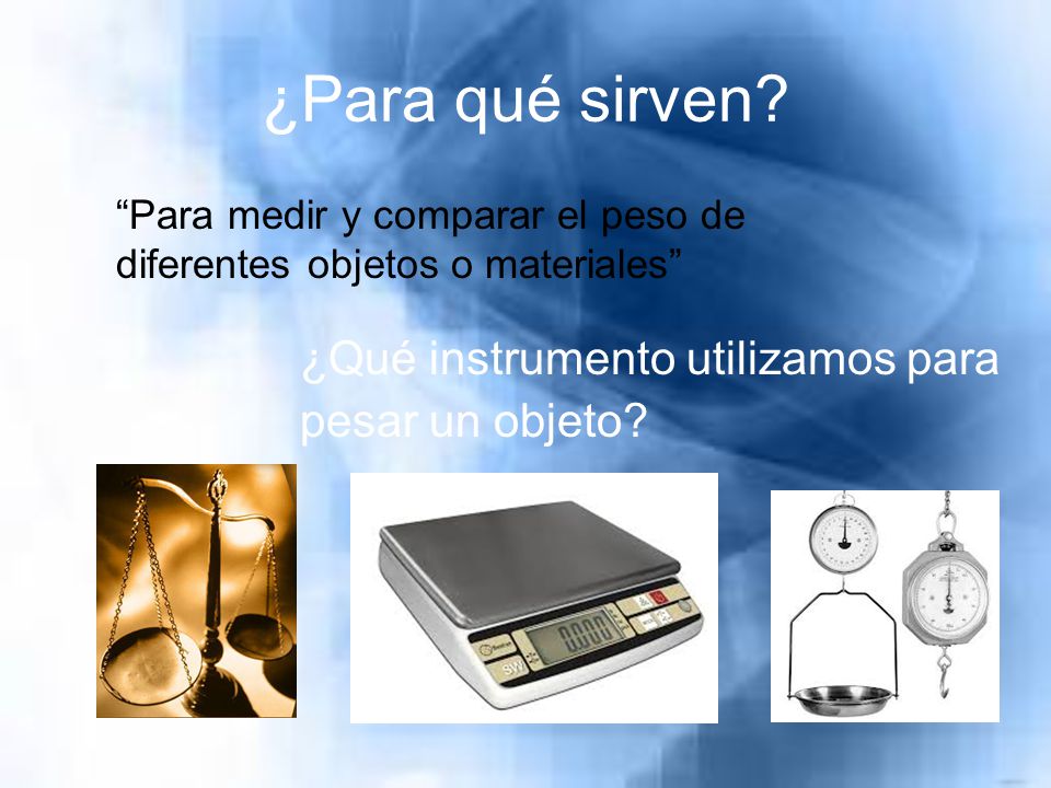 ¿Para qué sirven ¿Qué instrumento utilizamos para pesar un objeto