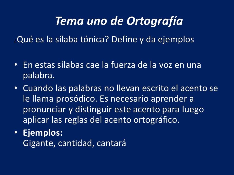 Tema uno de Ortografía ¿Qué es la sílaba tónica Define y da ejemplos. En estas sílabas cae la fuerza de la voz en una palabra.