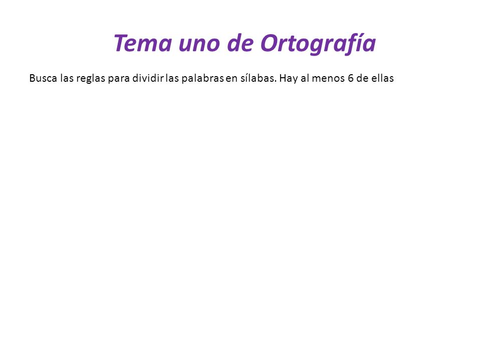 Tema uno de Ortografía Busca las reglas para dividir las palabras en sílabas.